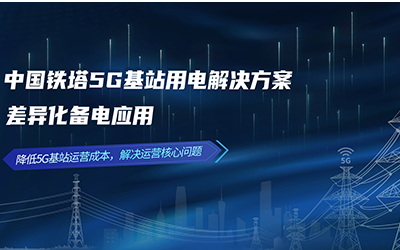 四信差异化备电应用 中国铁塔5G基站用电解决方案